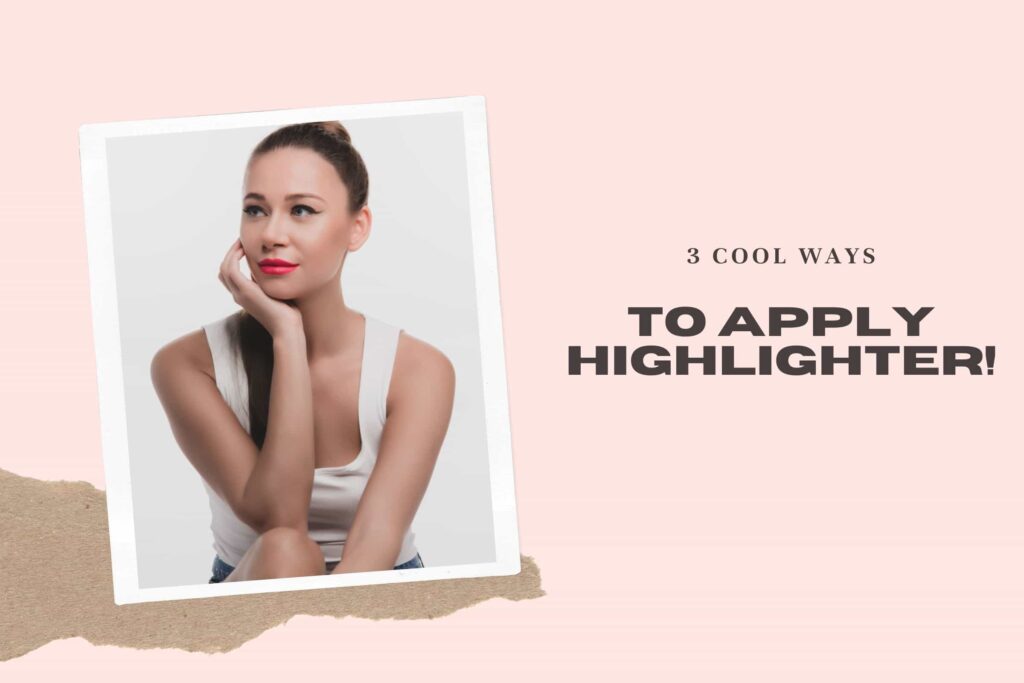 3 COOL WAYS TO APPLY HIGHLIGHTER!